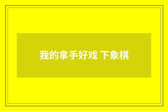 我的拿手好戏 下象棋