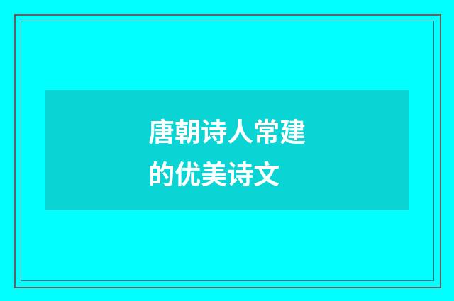 唐朝诗人常建的优美诗文