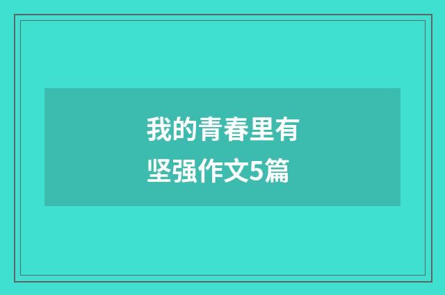 我的青春里有坚强作文5篇