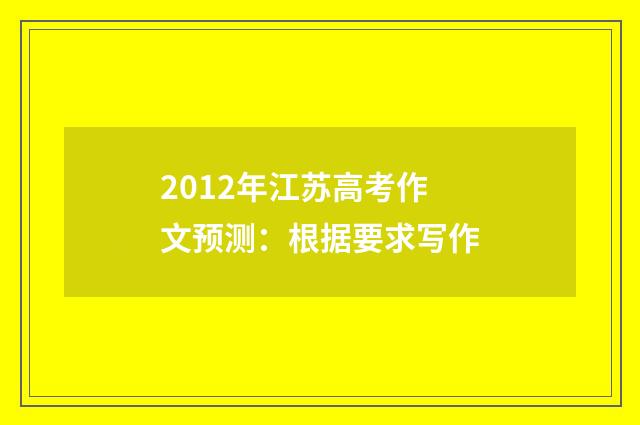 2012年江苏高考作文预测：根据要求写作