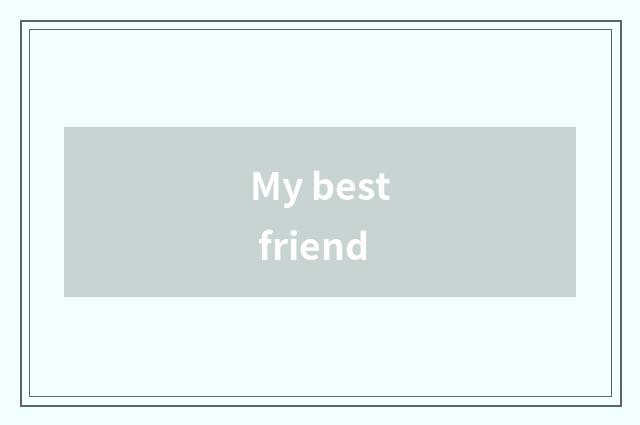 My best friend
