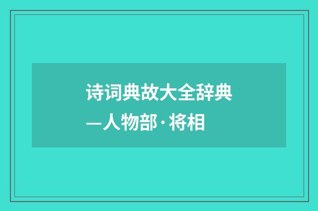 诗词典故大全辞典—人物部·将相
