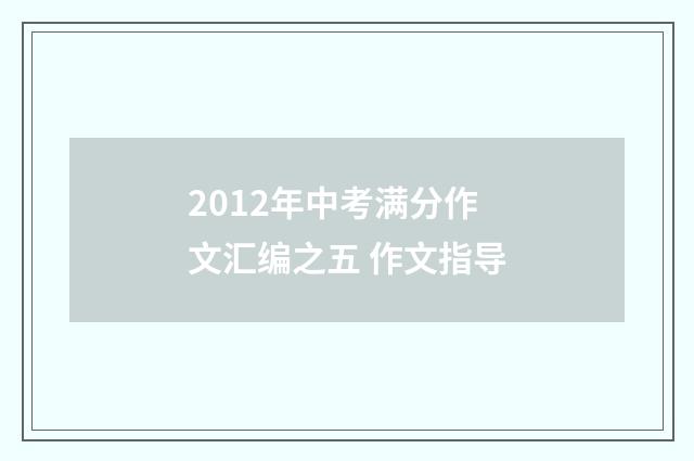 2012年中考满分作文汇编之五 作文指导