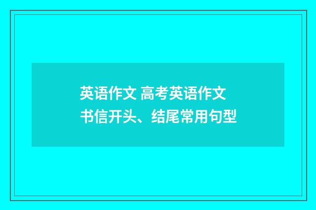 英语作文 高考英语作文书信开头、结尾常用句型