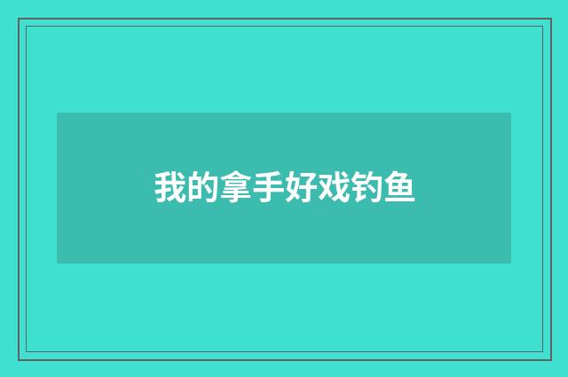 我的拿手好戏钓鱼