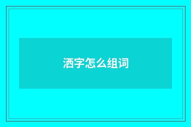洒字怎么组词