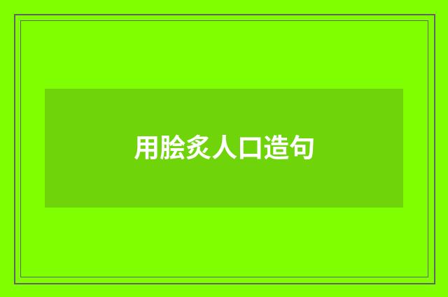 用脍炙人口造句