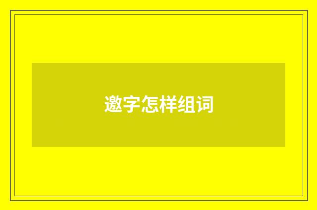 邀字怎样组词