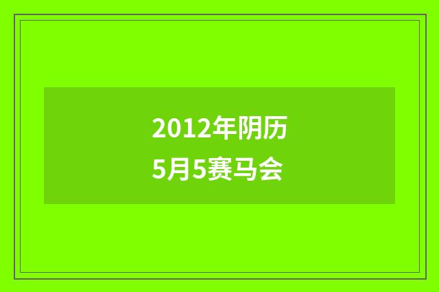 2012年阴历5月5赛马会