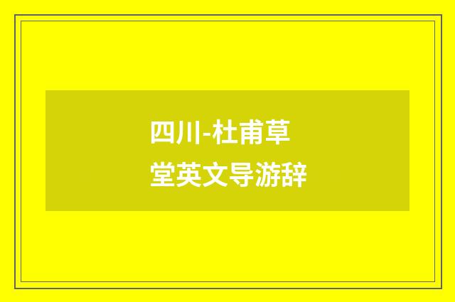 四川-杜甫草堂英文导游辞