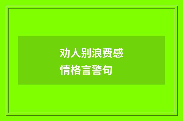 劝人别浪费感情格言警句