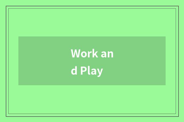 Work and Play