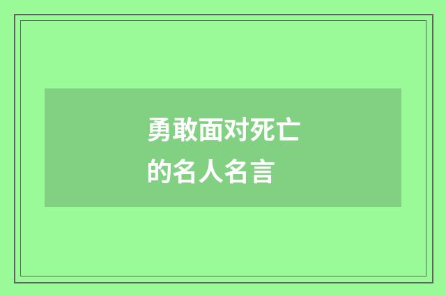 勇敢面对死亡的名人名言