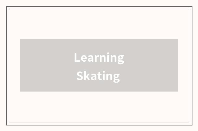 Learning Skating