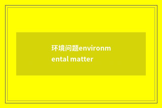 环境问题environmental matter