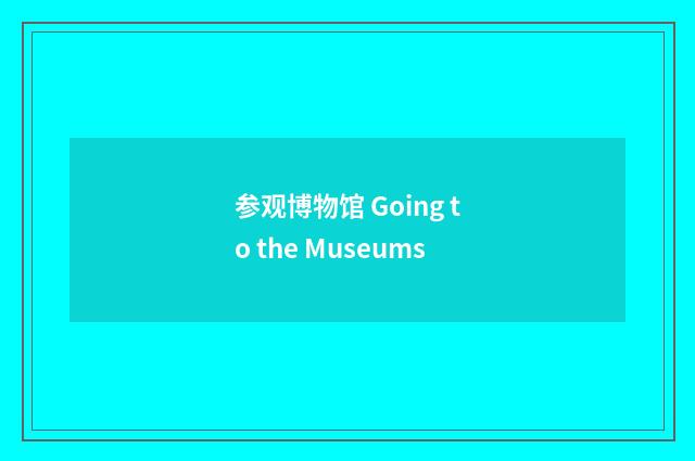 参观博物馆 Going to the Museums