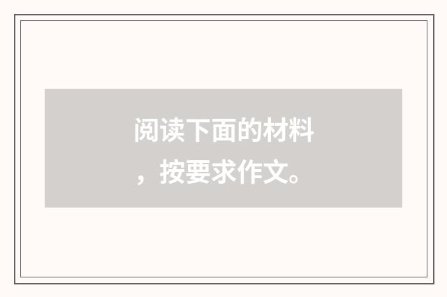 阅读下面的材料，按要求作文。