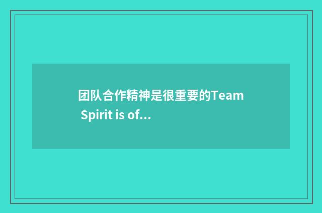 团队合作精神是很重要的Team Spirit is of High Importance