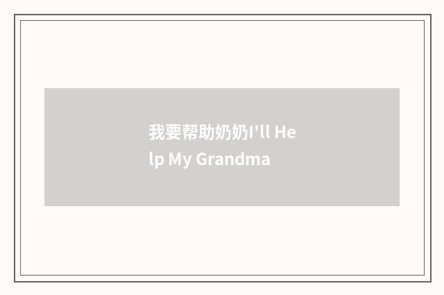 我要帮助奶奶I'll Help My Grandma