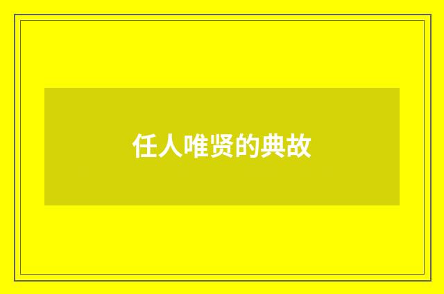 任人唯贤的典故