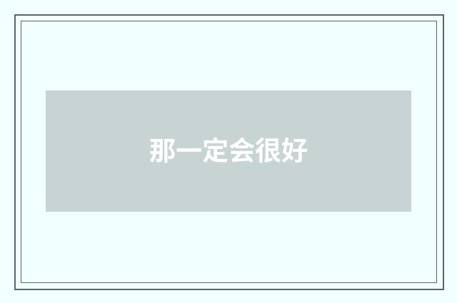 那一定会很好