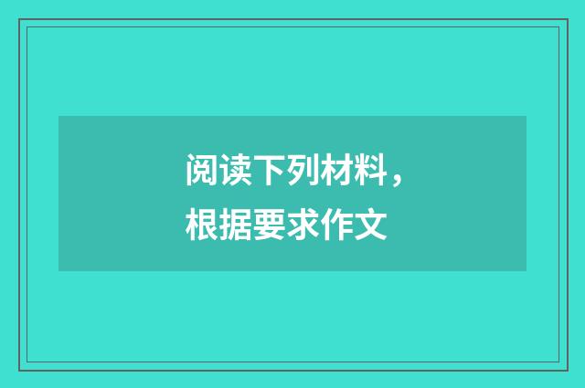 阅读下列材料，根据要求作文