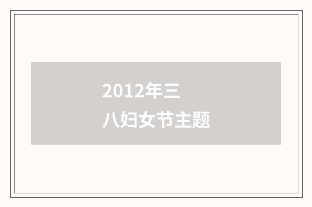 2012年三八妇女节主题