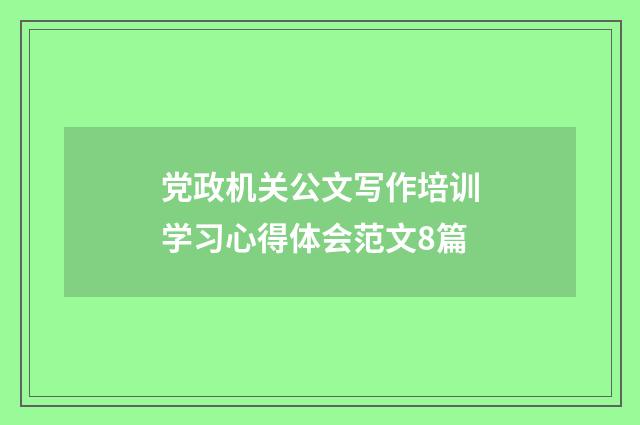 党政机关公文写作培训学习心得体会范文8篇