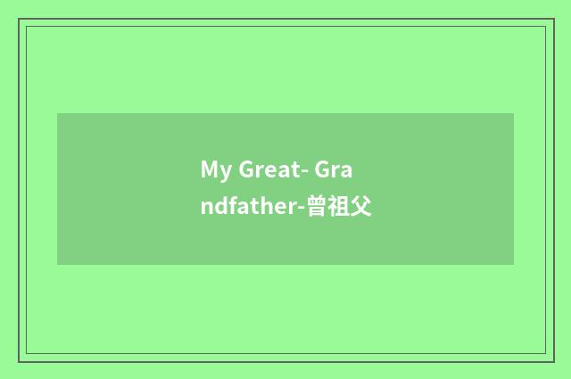 My Great- Grandfather-曾祖父