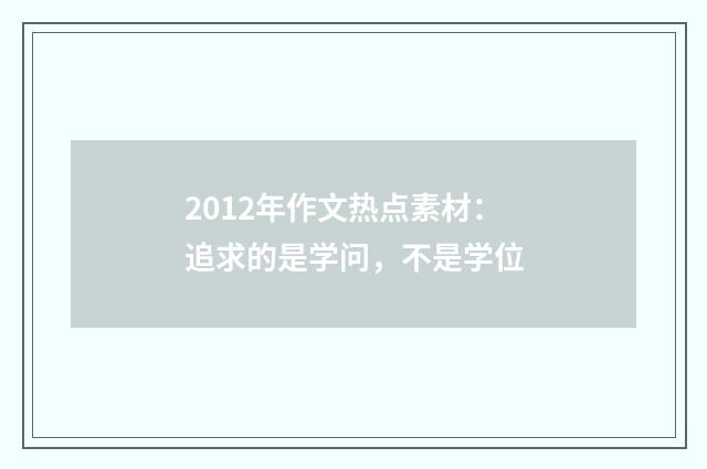 2012年作文热点素材:追求的是学问,不是学位