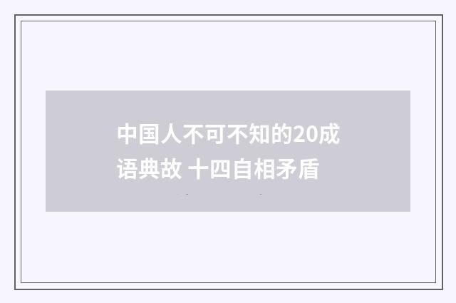 中国人不可不知的20成语典故 十四自相矛盾