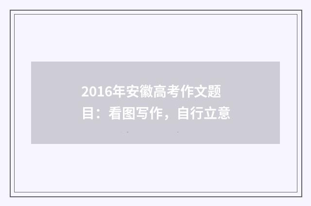 2016年安徽高考作文题目：看图写作，自行立意