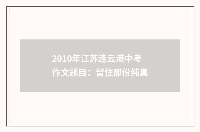 2010年江苏连云港中考作文题目：留住那份纯真