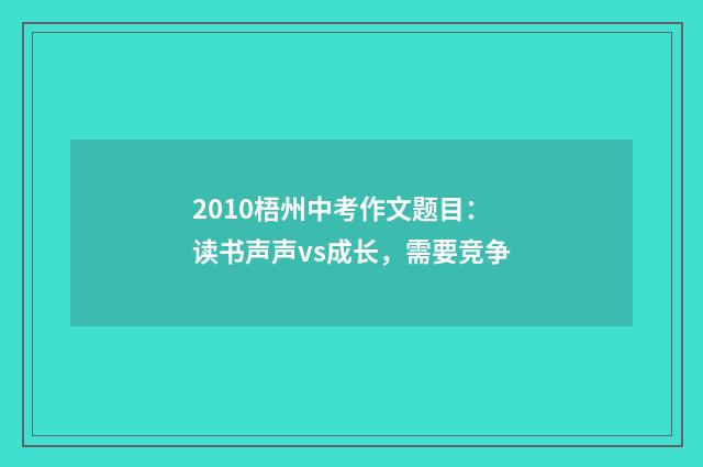 2010梧州中考作文题目：读书声声vs成长，需要竞争