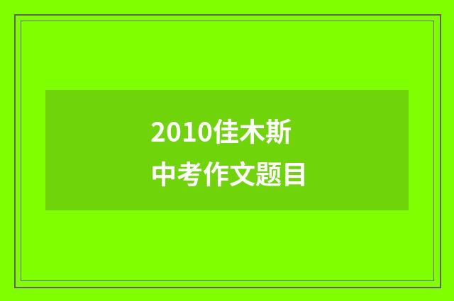 2010佳木斯中考作文题目