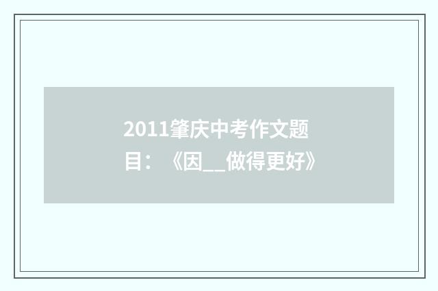2011肇庆中考作文题目：《因__做得更好》