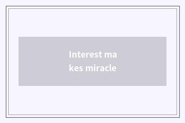 Interest makes miracle