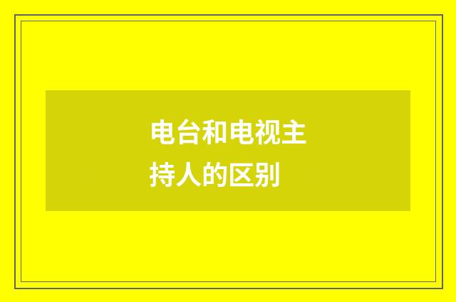 电台和电视主持人的区别