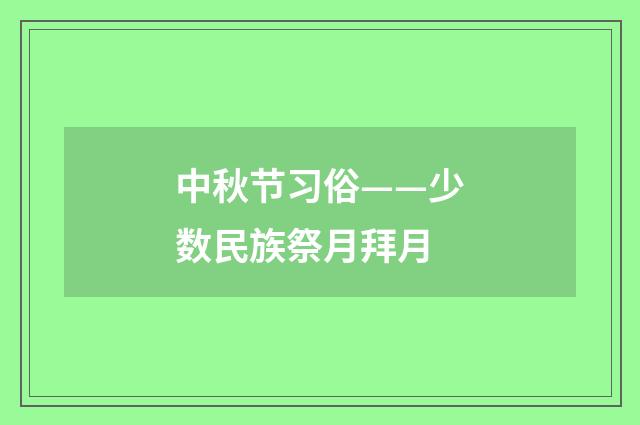 中秋节习俗——少数民族祭月拜月