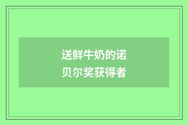 送鲜牛奶的诺贝尔奖获得者