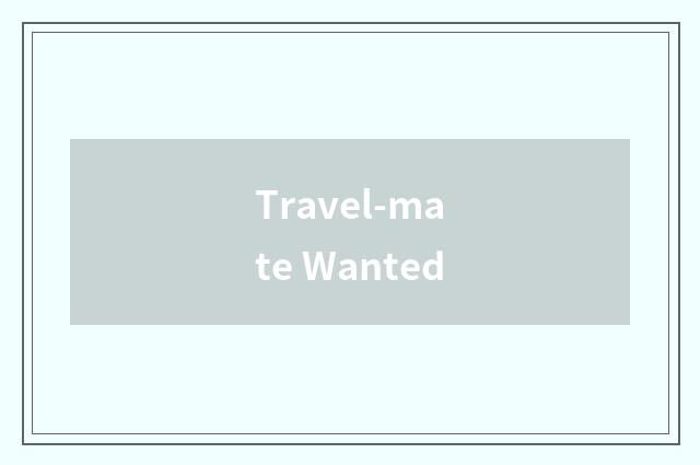 Travel-mate Wanted