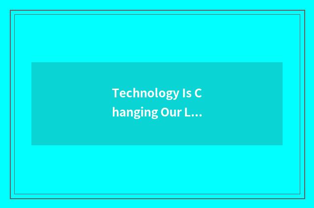 Technology Is Changing Our Lives