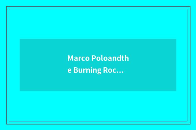 Marco Poloandthe Burning Rock