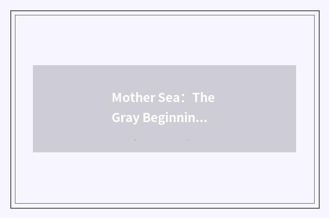 Mother Sea：The Gray Beginnings大海母亲——混沌初开