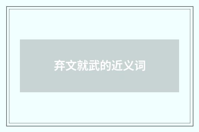 弃文就武的近义词