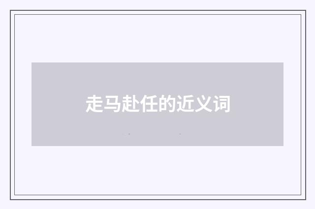 走马赴任的近义词