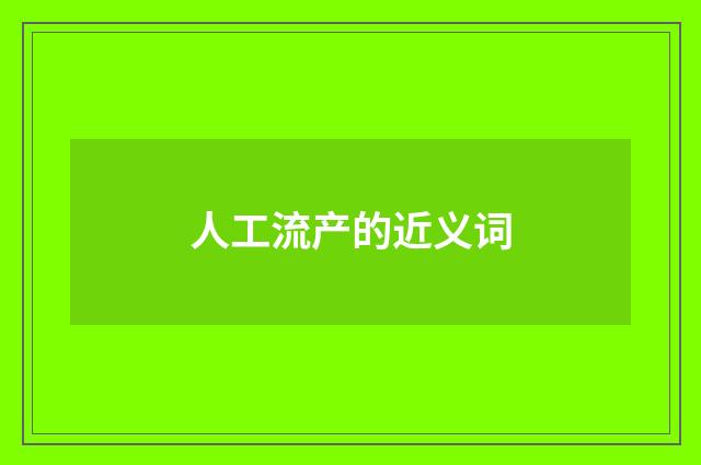 人工流产的近义词