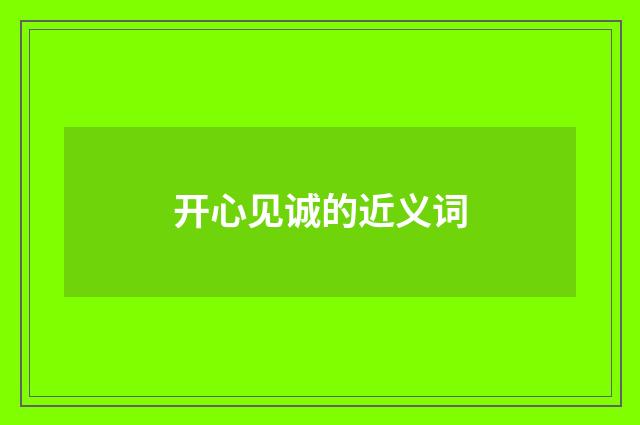 开心见诚的近义词