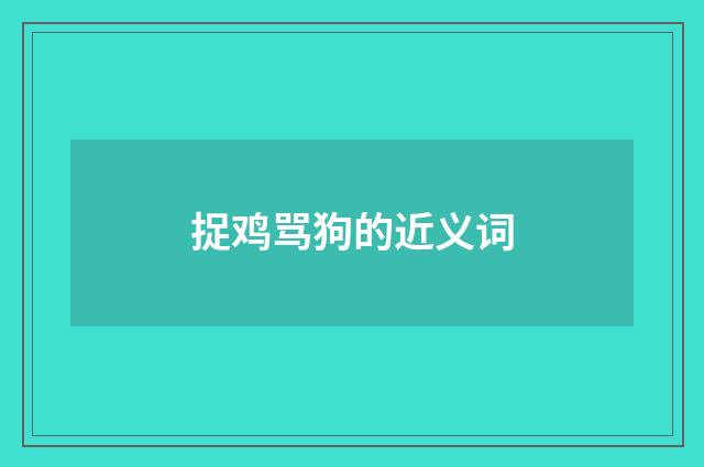 捉鸡骂狗的近义词