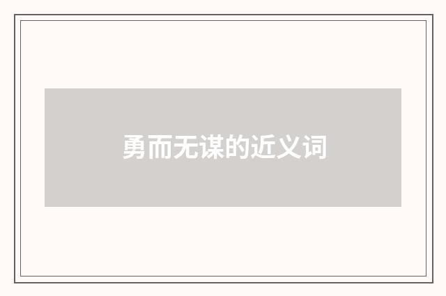 勇而无谋的近义词